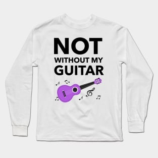 Not Without My Guitar Long Sleeve T-Shirt